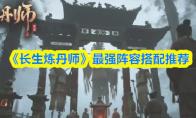 《长生炼丹师》最强阵容搭配推荐