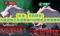 《长生：天机降世》九幽试炼之灰皮野猪行动模式及阵容推荐