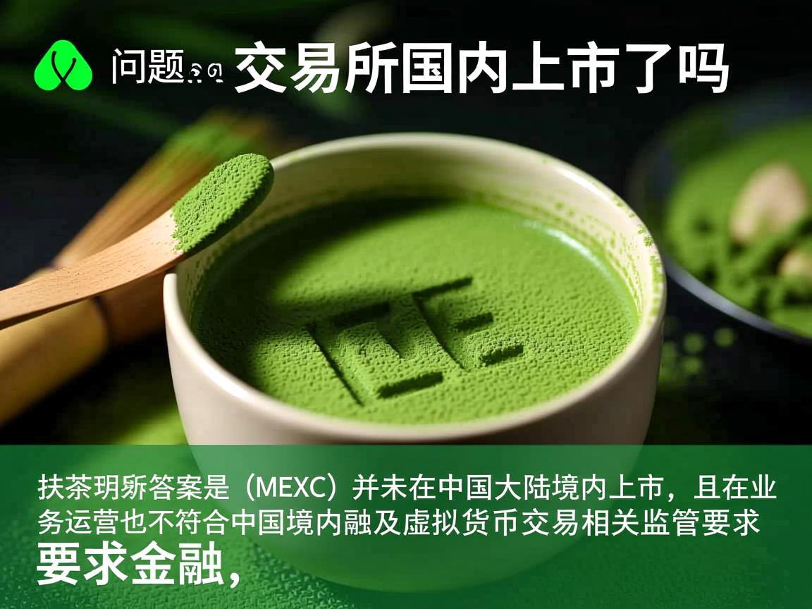 关于抹茶交易所国内上市了吗这一问题，目前明确答案是，抹茶交易所（MEXC）并未在中国大陆境内上市，且其业务运营也不符合中国境内金融及虚拟货币交易相关监管要求