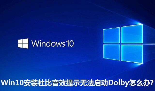 Win10安装杜比音效提示无法启动Dolby怎么办 Win10安装杜比音效提示无法启动Dolby的解决方法