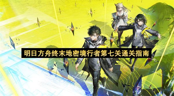 明日方舟终末地密境行者第七关通关指南