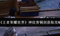 王者荣耀世界 神纹青铜剑获取攻略